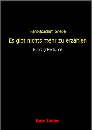 Es gibt nichts mehr zu erzählen de Hans-Joachim Griebe