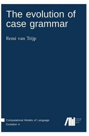 The evolution of case grammar de Remi van Trijp