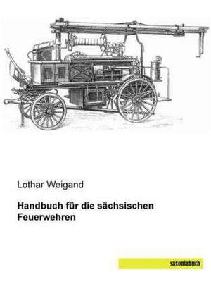 Handbuch für die sächsischen Feuerwehren de Lothar Weigand