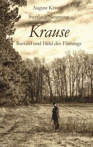 Krause - Bastard und Held des Flämings de August Krause