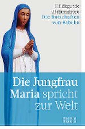 Die Jungfrau Maria spricht zur Welt de Hildegarde Ufitamahoro