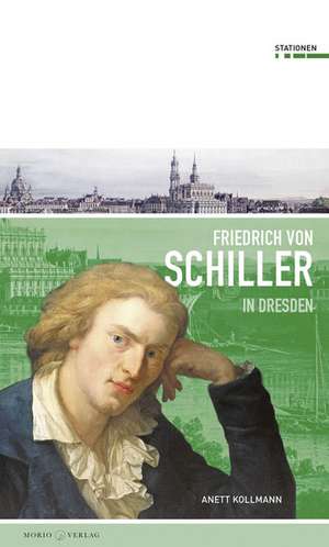 Friedrich von Schiller in Dresden de Anett Kollmann