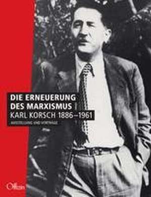 Die Erneuerung des Marxismus. Karl Korsch 1886-1961 de Peter Schulz