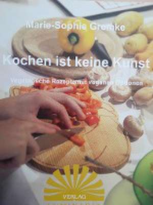 Kochen ist keine Kunst de Marie-Sophie Gremke