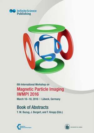 6th International Workshop on Magnetic Particle Imaging (IWMPI 2016) de Thorsten Buzug