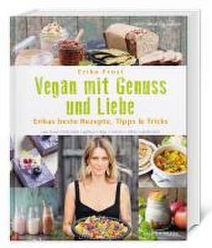 Vegan mit Genuss und Liebe de Erika Frost