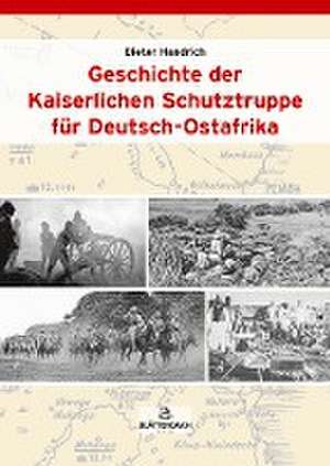 Geschichte der Kaiserlichen Schutztruppe für Deutsch-Ostafrika de Dieter Handrich