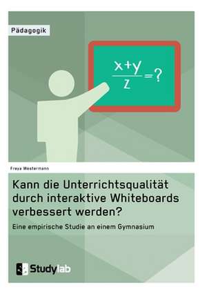 Kann die Unterrichtsqualität durch interaktive Whiteboards verbessert werden? de Freya Westermann