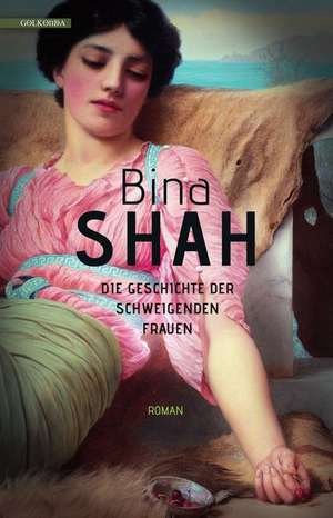 Die Geschichte der schweigenden Frauen de Bina Shah