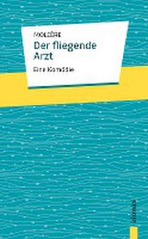 Der fliegende Arzt. Molière: Eine Komödie de Jean-Baptiste Molière