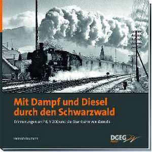 Mit Dampf und Diesel durch den Schwarzwald de Heinrich Baumann