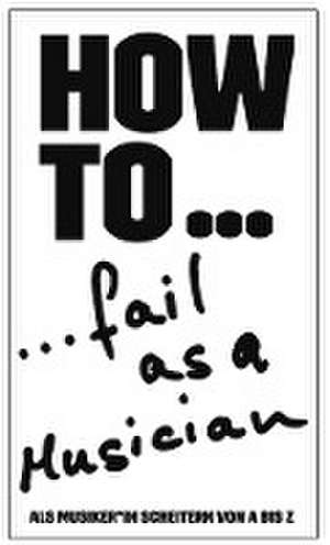 HOW TO... fail as a Musician de Denis Kappes