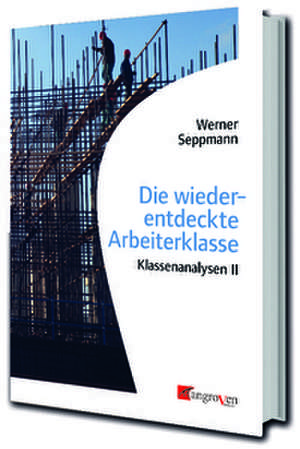 Die wiederentdeckte Arbeiterklasse de Werner Seppmann