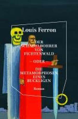 Der Schädelbohrer von Fichtenwald - oder - Die Metamorphosen eines Buckligen de Louis Ferron