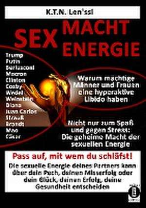 SEX - MACHT - ENERGIE Warum mächtige Männer und Frauen eine hyperaktive Libido haben! de K. T. N. Len'ssi