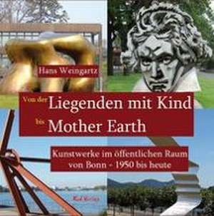 Von der Liegenden mit Kind bis Mother Earth de Hans Weingartz