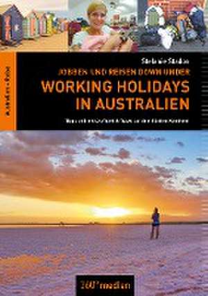 Working Holidays in Australien: Jobben und Reisen Down Under de Stefanie Stadon