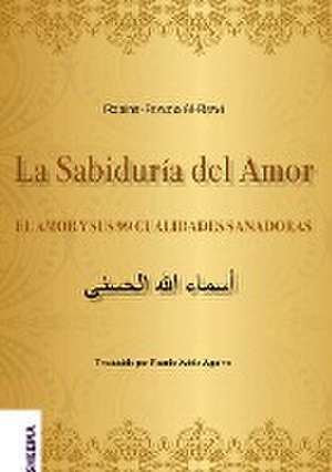 La Sabiduría del Amor - EL AMOR Y SUS 99 CUALIDADES SANADORAS de Rosina-Fawzia Al-Rawi