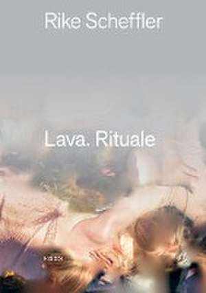 Lava. Rituale de Rike Scheffler