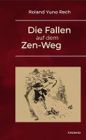 Die Fallen auf dem Zen-Weg de Roland Yuno Rech