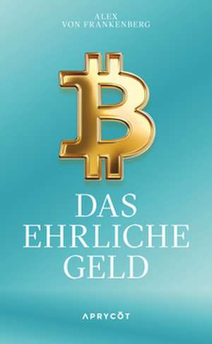 Bitcoin - Das ehrliche Geld de Alex von Frankenberg