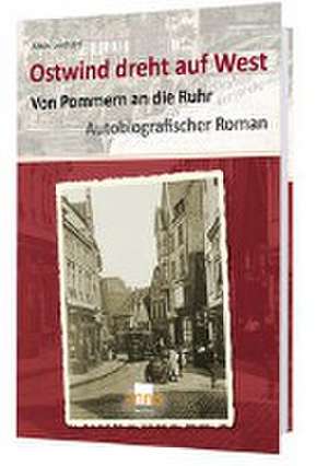 Ostwind dreht auf West - Von Pommern an die Ruhr de Albin Lenhard