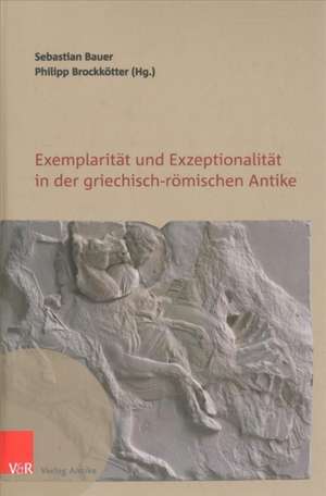 Exemplaritat und Exzeptionalitat in der griechisch-romischen Antike de Sebastian Bauer