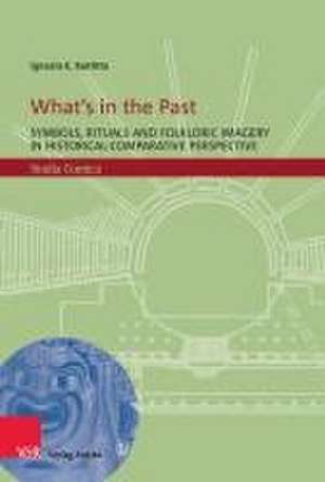 What's in the Past: Symbols, Rituals and Folkloric Imagery in Historical-Comparative Perspective de Ignazio E. Buttitta