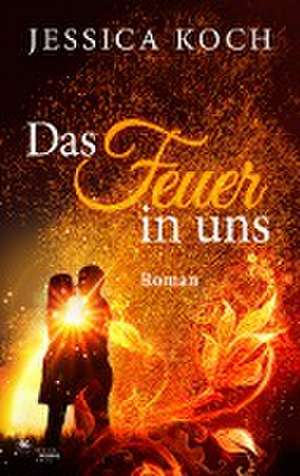 Das Feuer in uns de Jessica Koch