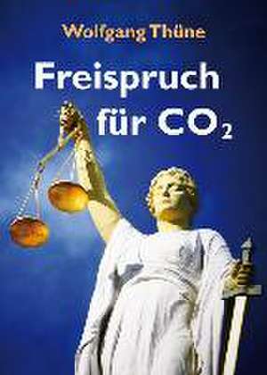 Freispruch für CO2 de Wolfgang Thüne