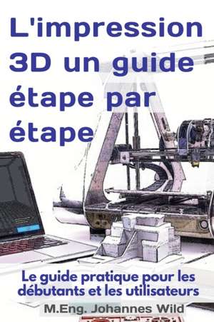 L'impression 3D | un guide étape par étape de M. Eng. Johannes Wild