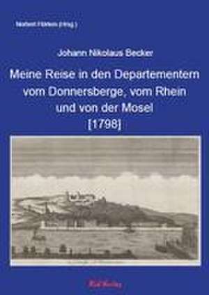 Meine Reise in den Departementern vom Donnersberge, vom Rhein und von der Mosel [1798] de Johann Nikolaus Becker