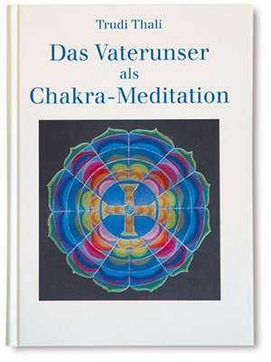 Das Vaterunser als Chakra-Meditation de Trudi Thali