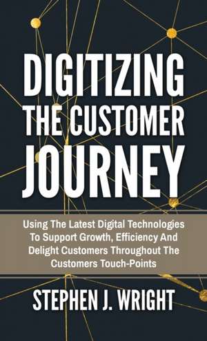 Digitizing The Customer Journey de Stephen J. Wright