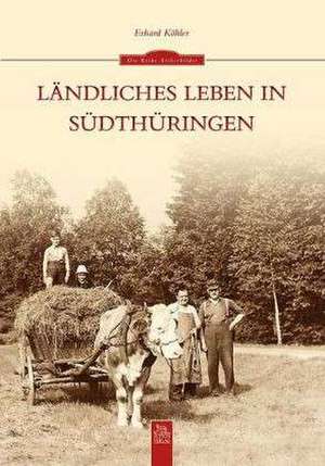 Ländliches Leben in Südthüringen de Erhard Köhler