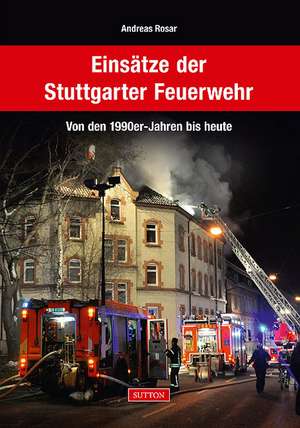 Einsätze der Stuttgarter Feuerwehr von den 1990er-Jahren bis heute de Andreas Rosar