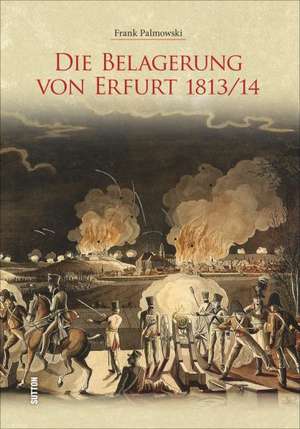 Die Belagerung von Erfurt 1813/14 de Frank Palmowski