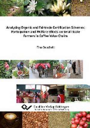 Analyzing Organic and Fairtrade Certification Schemes: Participation and Welfare Effects on Small-Scale Farmers in Coffee Value Chains de Tina Beuchelt