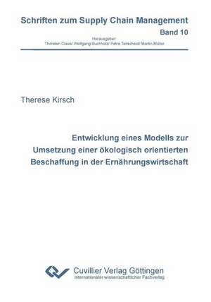 Entwicklung eines Modells zur Umsetzung einer ökologisch orientierten Beschaffung in der Ernährungswirtschaft (Band 10) de Therese Kirsch