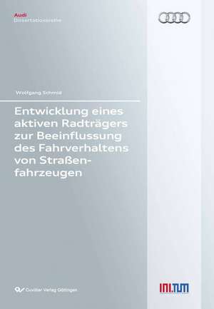 Entwicklung eines aktiven Radträgers zur Beeinflussung des Fahrverhaltens von Straßenfahrzeugen de Wolfgang Schmid