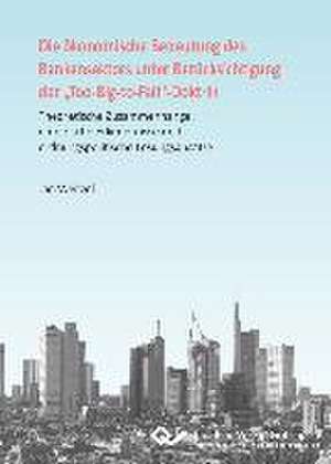 Die ökonomische Bedeutung des Bankensektors unter Berücksichtigung der ¿Too-Big-to-Fail¿-Doktrin. Theoretische Zusammenhänge, empirische Erkenntnisse und ordnungspolitische Lösungsansätze de Jan Weitzel