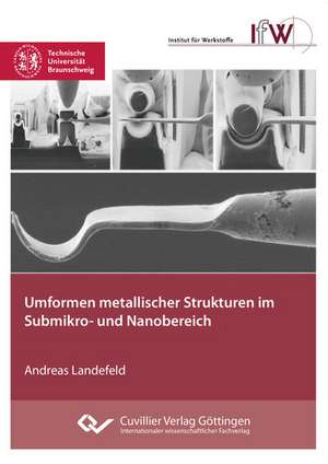 Umformen metallischer Strukturen im Submikro- und Nanobereich de Andreas Landefeld