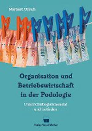 Organisation und Betriebswirtschaft in der Podologie de Norbert Unruh