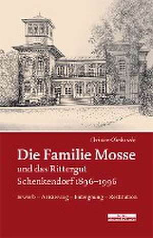 Die Familie Mosse und das Rittergut Schenkendorf 1896-1996 de Christine Oliwkowski