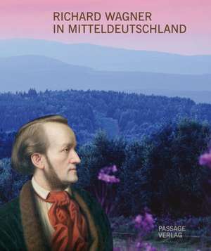 Richard Wagner in Mitteldeutschland de Ursula Oehme