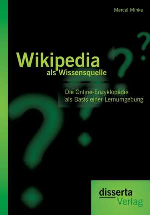 Wikipedia ALS Wissensquelle: Die Online-Enzyklopadie ALS Basis Einer Lernumgebung de Marcel Minke