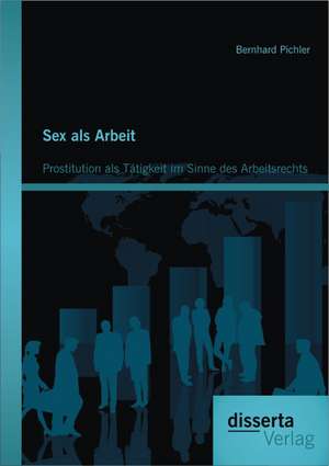 Sex ALS Arbeit: Prostitution ALS Tatigkeit Im Sinne Des Arbeitsrechts de Bernhard Pichler