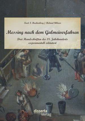 Messing Nach Dem Galmeiverfahren: Drei Handschriften Des 18. Jahrhunderts Experimentell Erlautert de Helmut Ullwer