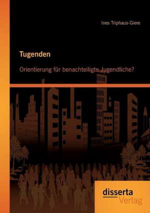 Tugenden: Orientierung Fur Benachteiligte Jugendliche? de Ines Triphaus-Giere