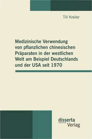 Medizinische Verwendung Von Pflanzlichen Chinesischen Praparaten in Der Westlichen Welt Am Beispiel Deutschlands Und Der USA Seit 1970: Innovative Mobile Dienste Im Rahmen Des Multi-Channel-Retailings de Till Kreiler